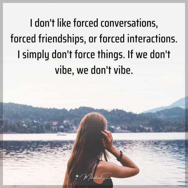 I don't like forced conversations