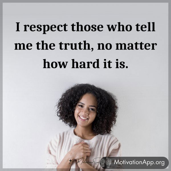 I respect those who tell me the truth