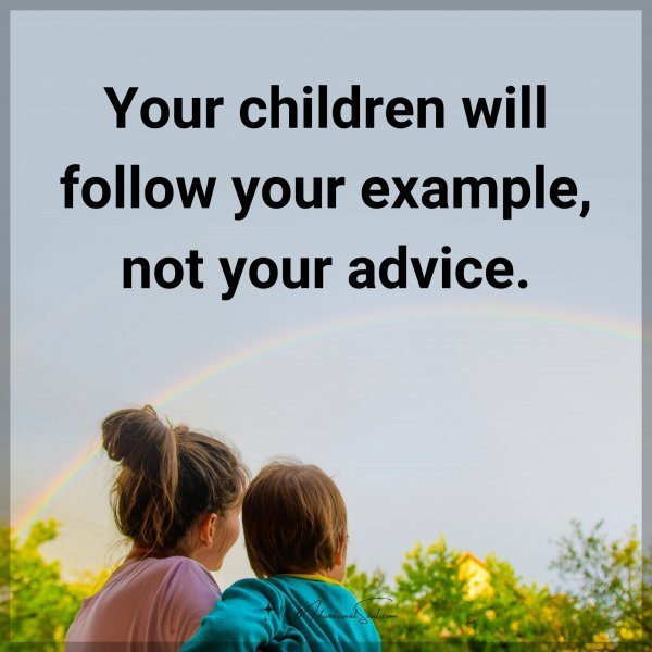 Your children will follow your example