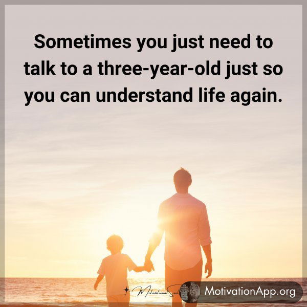 Sometimes you just need to talk to a three-year-old just so you can understand life again. Type "Yes" if you agree.