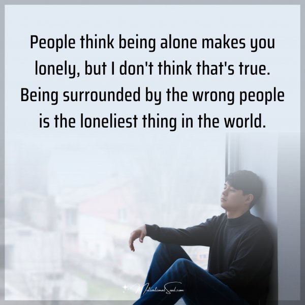People think being alone makes you lonely