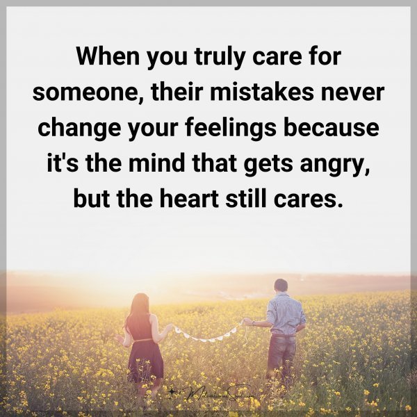 Quote: When you truly care for someone, their mistakes never change your