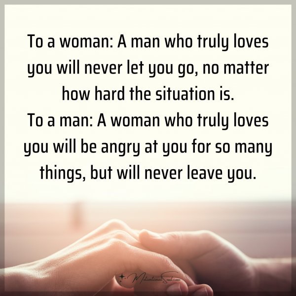 To a woman: A man who truly loves you will never let you go