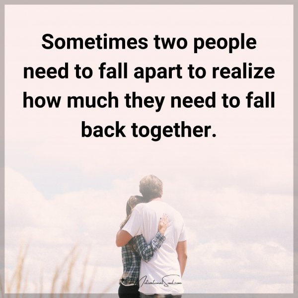 Quote: Sometimes two people need to fall apart to realize how much they need