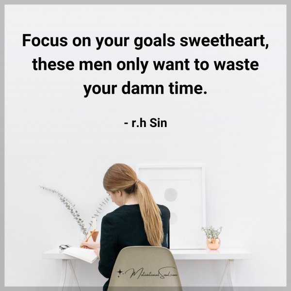 Focus on your goals sweetheart