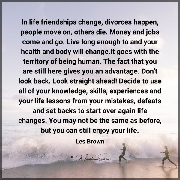 Quote: In life
friendships change,
divorces happen, people move