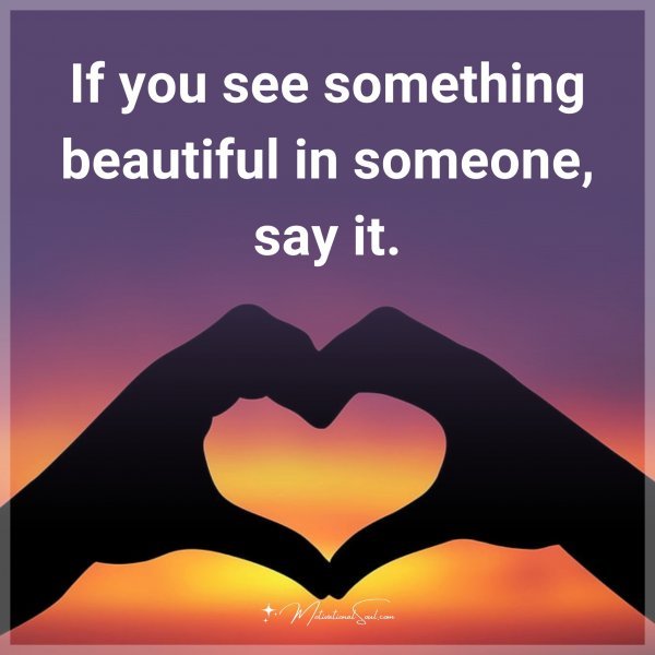 If you see something beautiful in someone