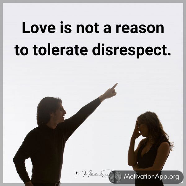 Love is not a reason to tolerate disrespect.