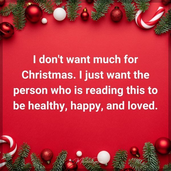 I don't want much for Christmas. I just want the person who is reading this to be healthy