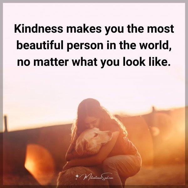 Quote: Kindness makes you the most beautiful person in the world, no matter