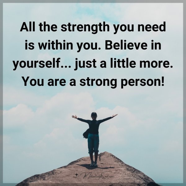 Quote: All the strength you need is within you. Believe in yourself… just