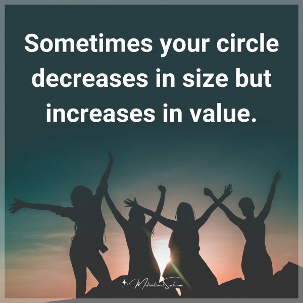 Sometimes your circle decreases in size but increases in value.