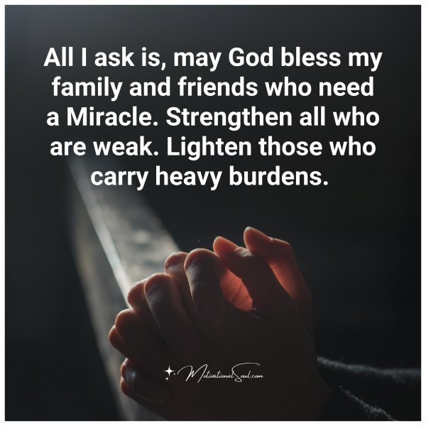Quote: All I ask is,
may God bless
my family and friends