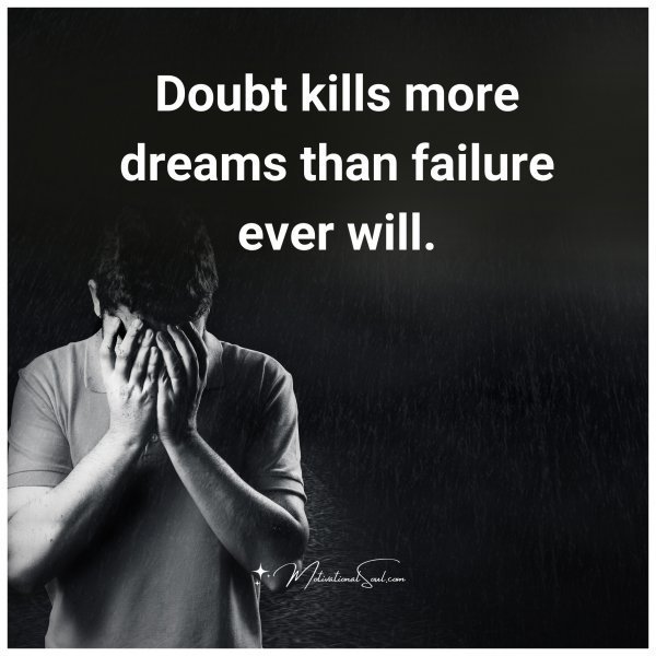 Quote: Doubt kills
more
dreams
than failure
ever