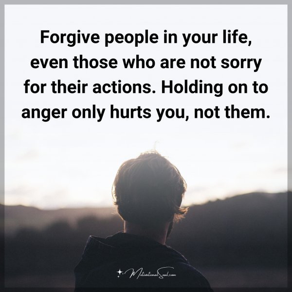 Quote: Forgive people in your life, even those who are not sorry for their