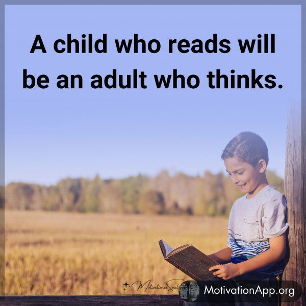 A child who reads will be an adult who thinks.