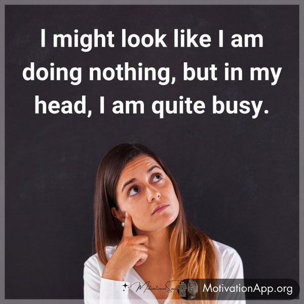 l might look like I am doing nothing