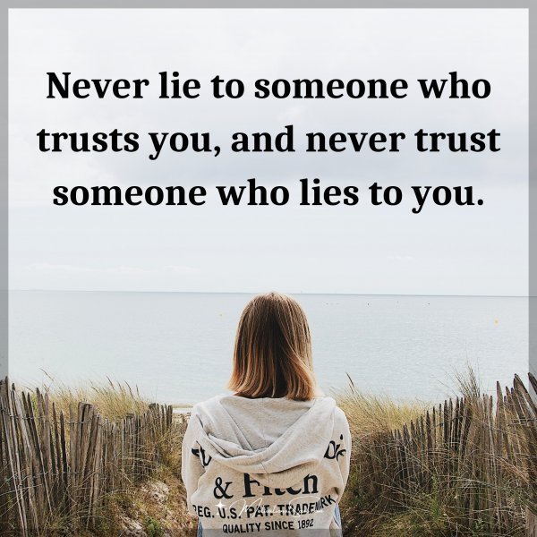 Never lie to someone who trusts you