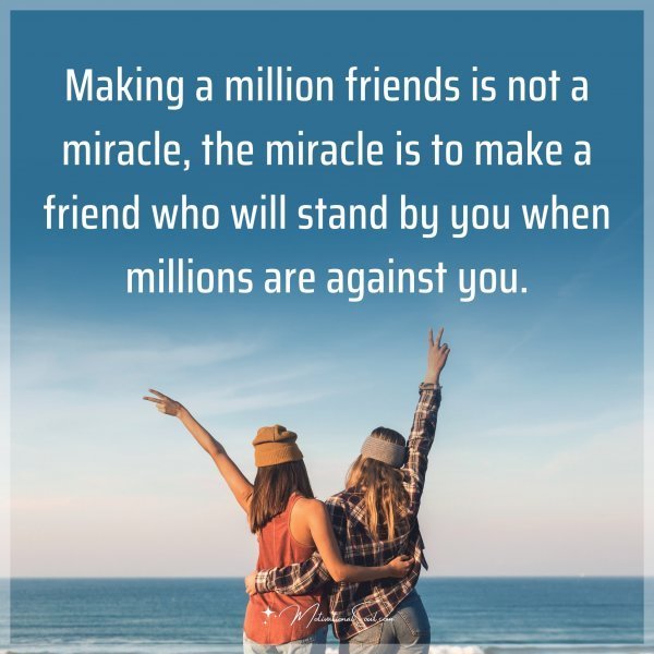 Quote: Making a million friends is not a miracle, the miracle is to make a