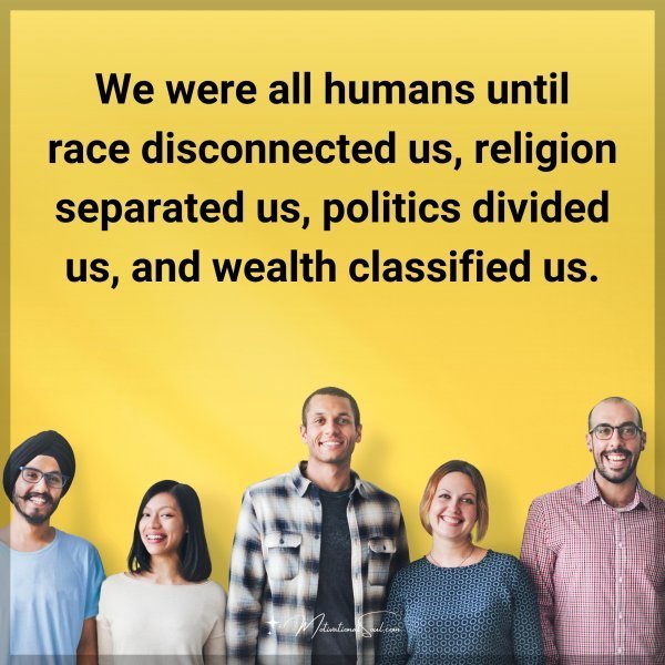 We were all humans until race disconnected us