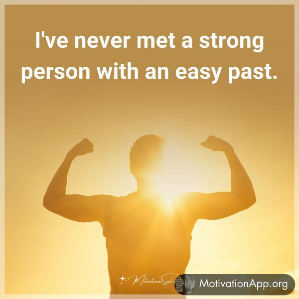 I've never met a strong person with an easy past.