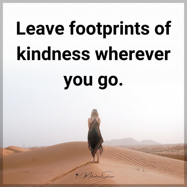 Quote: Leave footprints of kindness wherever you go.