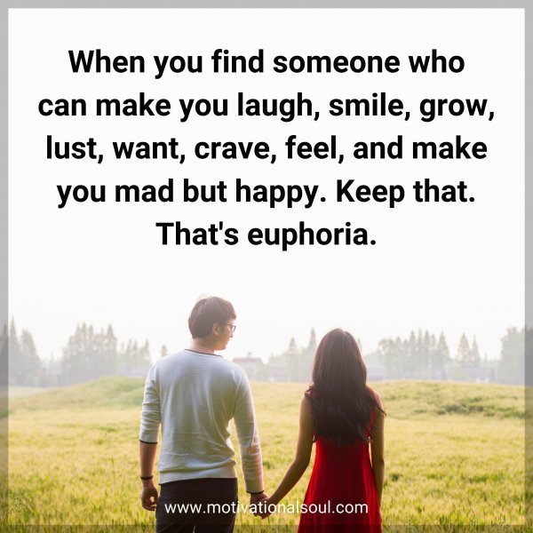 Quote: When you find someone who can make you laugh, smile, grow, lust, want