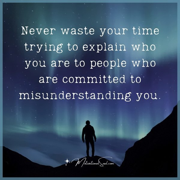 Quote: Never
waste your time
trying to explain
who you are