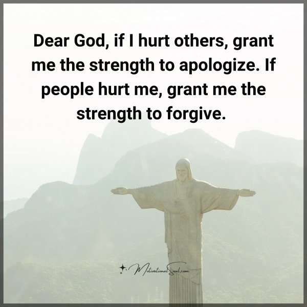 Quote: Dear God,
if I hurt others,
grant me the
strength