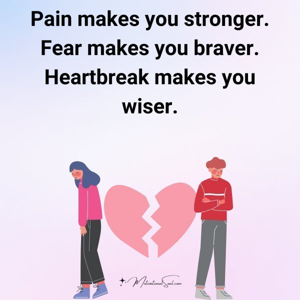 Quote: Pain
makes you
stronger. Fear
makes you braver.