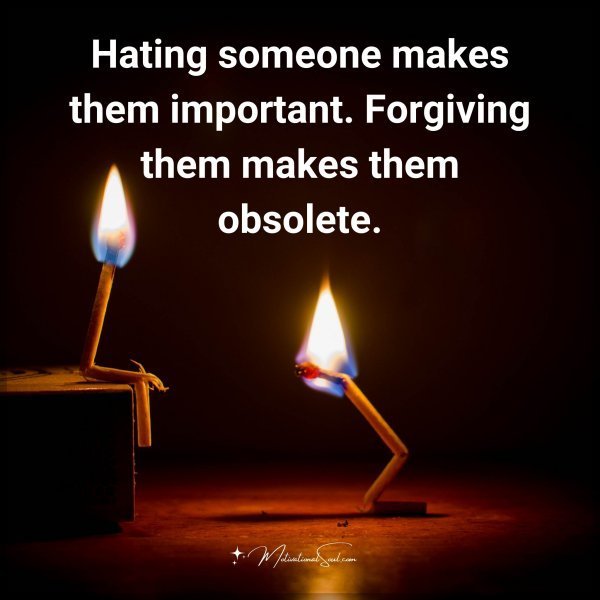 Quote: Hating
someone makes
them important.
Forgiving them