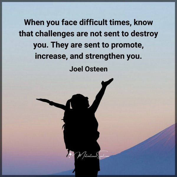 Quote: When
you face
difficult times.
know that challenges