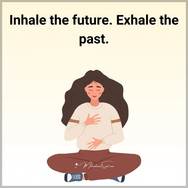 Quote: Inhale
the future.
Exhale the
past.