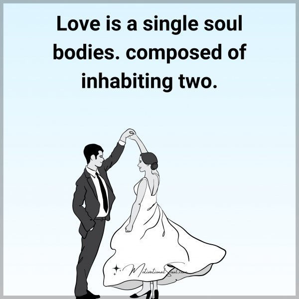 Quote: Love is
a single soul
bodies.
composed of