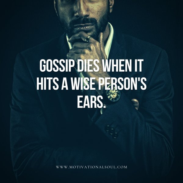 Quote: Gossip
dies when it
hits a wise
person’s