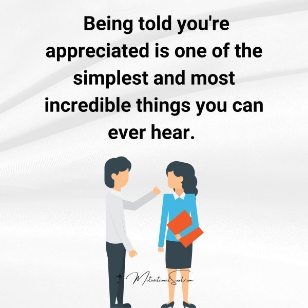 Quote: Being told
you’re appreciated
is one of the simplest