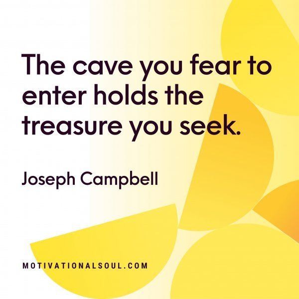 Quote: The cave
you fear to enter
holds the treasure
you