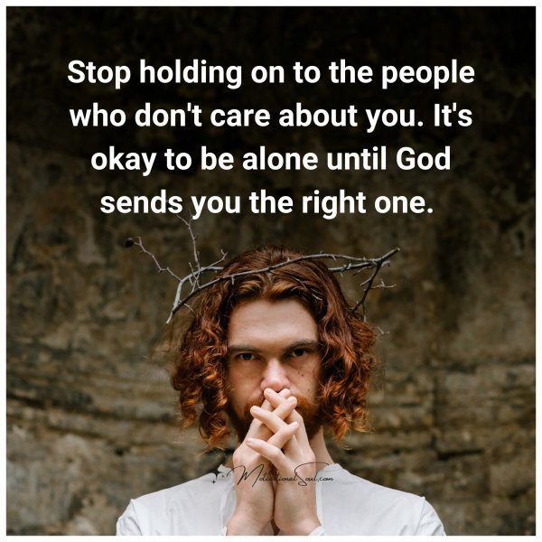 Quote: Stop holding on
to the people
who don’t care