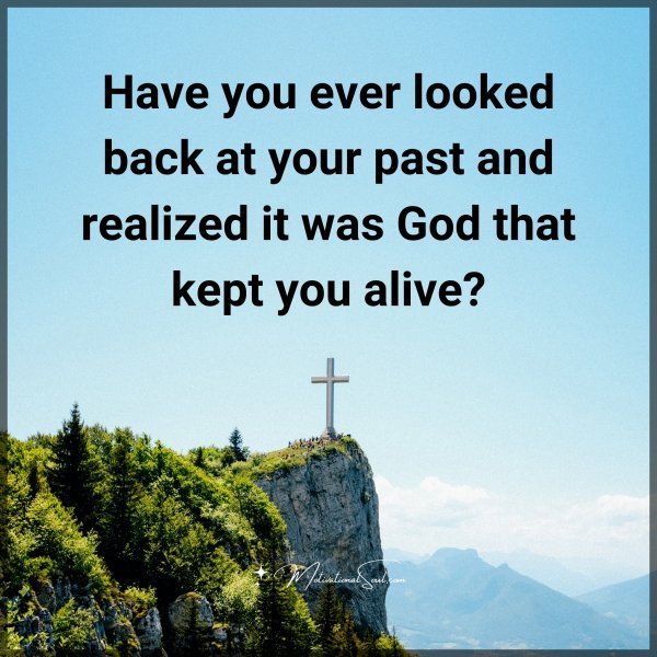 Quote: Have you
ever looked
back at your
past and