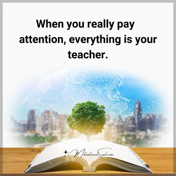 Quote: When you
attention, really pay
everything is
your