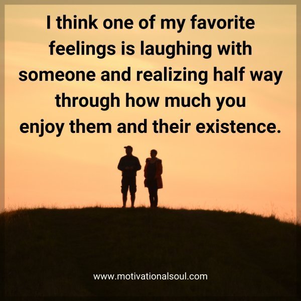 Quote: I think one
of my favorite feelings is
laughing with