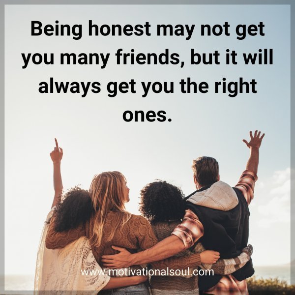 Quote: Being honest
may not get you
many friends, but
it