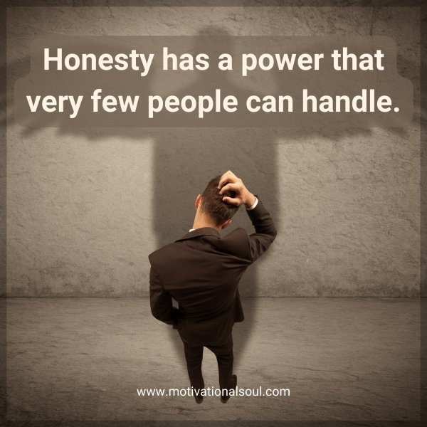 Quote: Honesty
has a power than
very few people
can handle