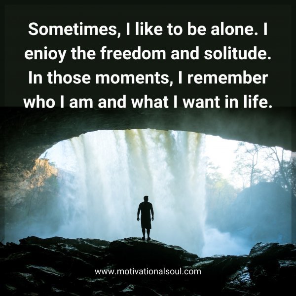 Quote: Sometimes,
I like to be alone.
I enioy the freedom