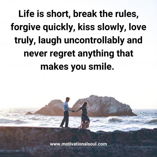 Quote: Life is short,
break the rules,
forgive quickly,