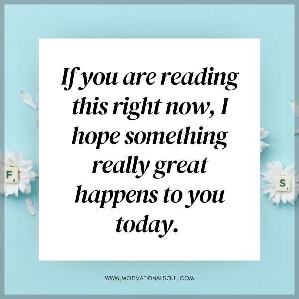 Quote: If you are
reading this
right now, I hope
something