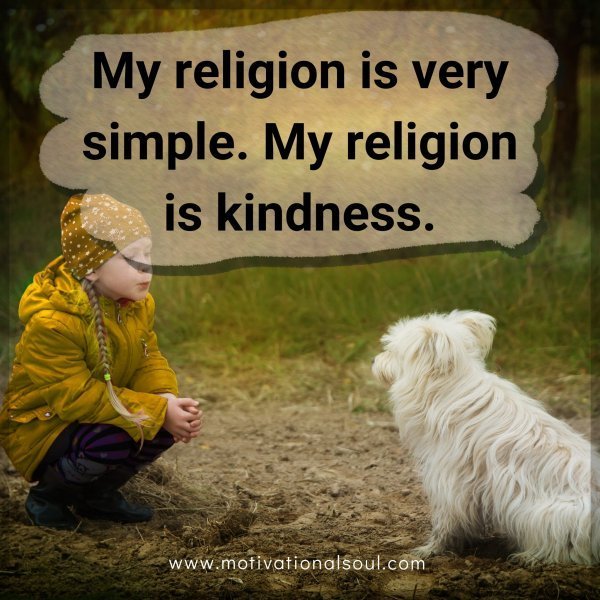 Quote: My religion
is very simple.
My religion is
kindness