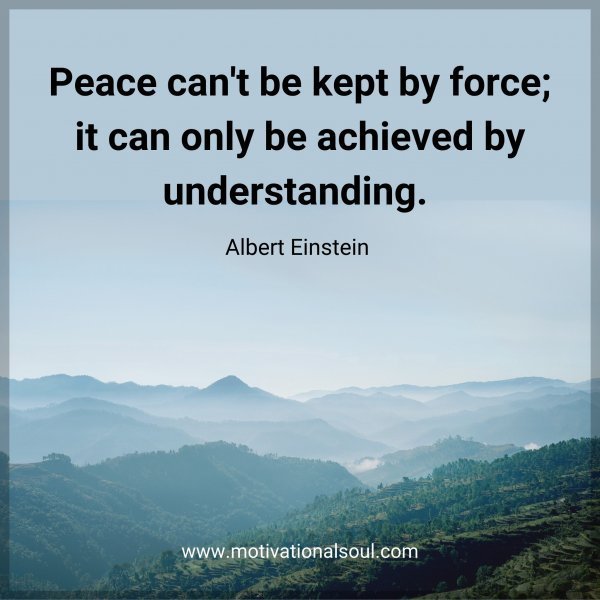 Quote: Peace can’t be kept
by force; it can only
be