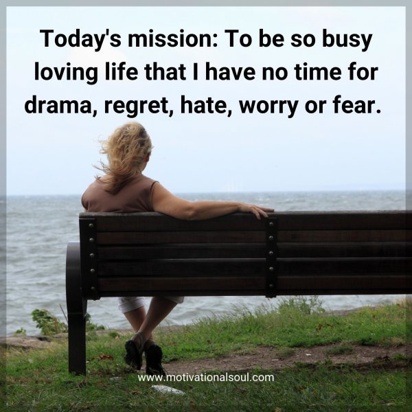 Quote: Today’s
mission: To be so
busy loving life