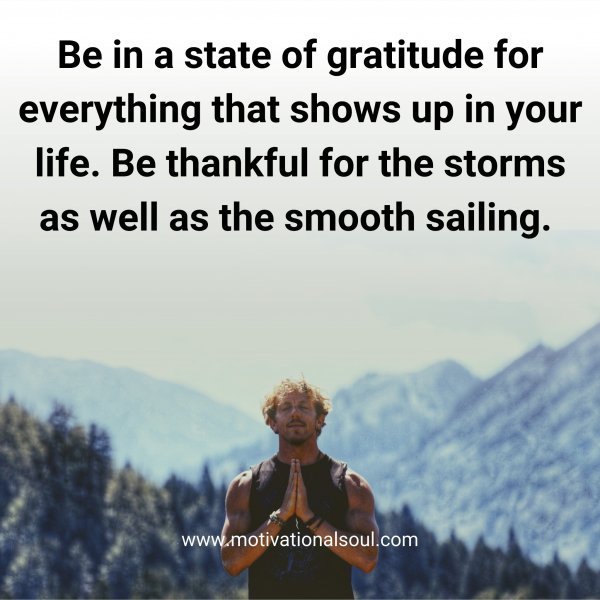 Quote: Be in a state
of gratitude for
evervthing that shows